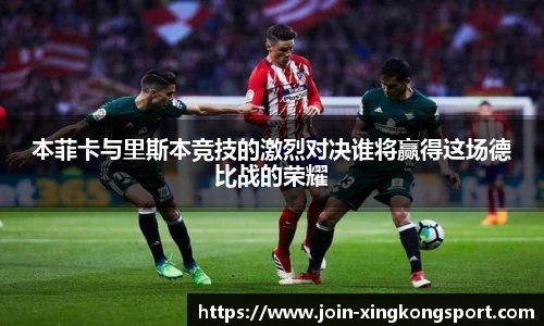 本菲卡与里斯本竞技的激烈对决谁将赢得这场德比战的荣耀