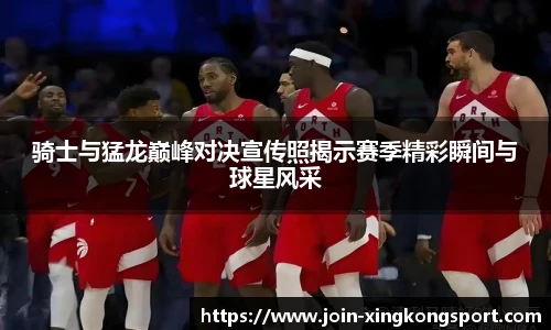 骑士与猛龙巅峰对决宣传照揭示赛季精彩瞬间与球星风采